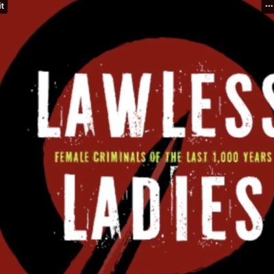 Lawless Ladies: a thousand years of female criminals: talk by Trish Colton with Diane Holloway